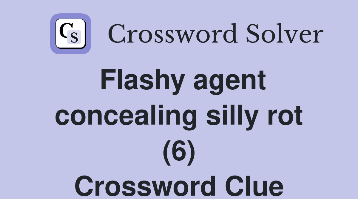 Flashy agent concealing silly rot (6) Crossword Clue Answers
